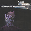ALGAE & TENTACLES The Mouth is a Resonant Field