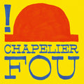 CHAPELIER FOU !
