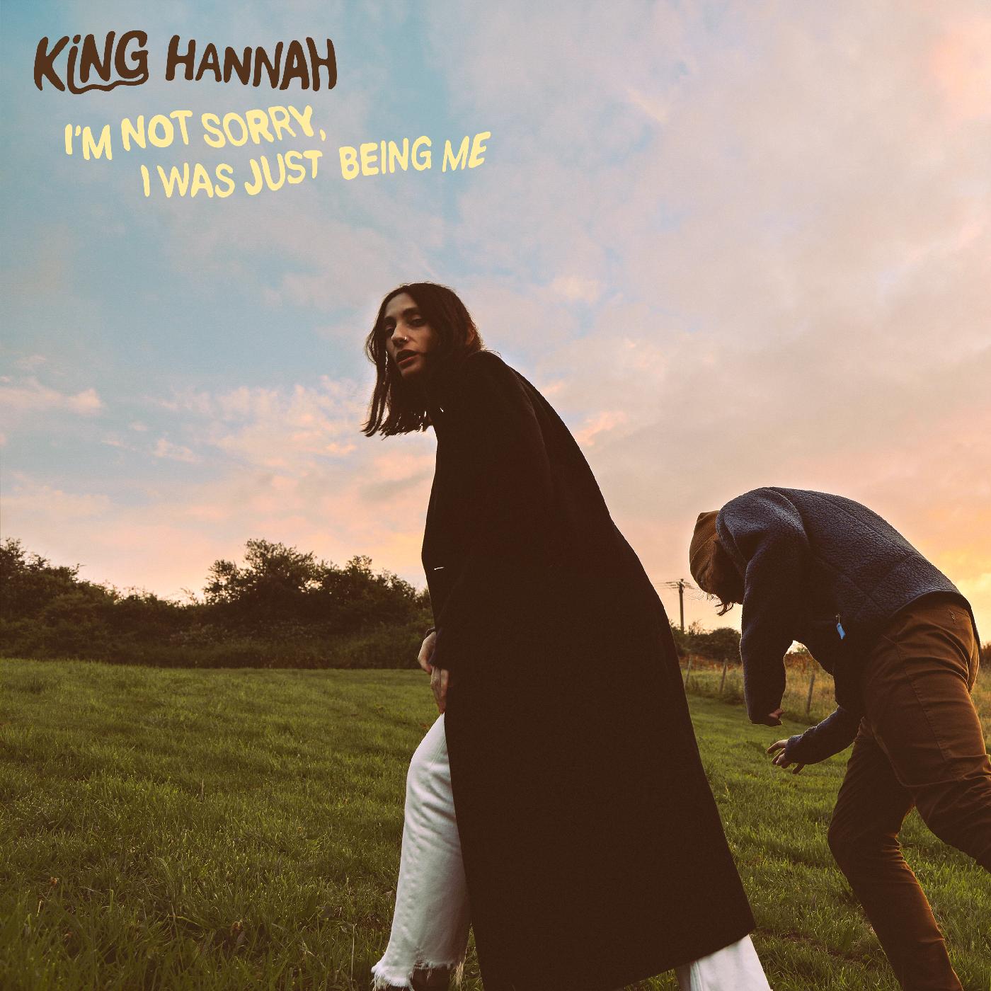 King Hannah Iâ€™m Not Sorry, I Was Just Being Me