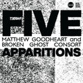 Matthew & Broken Ghost Consort Goodheart Five Apparitions