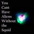 NUDGE SQUIDFISH You Can't Have Aliens Without The Squid