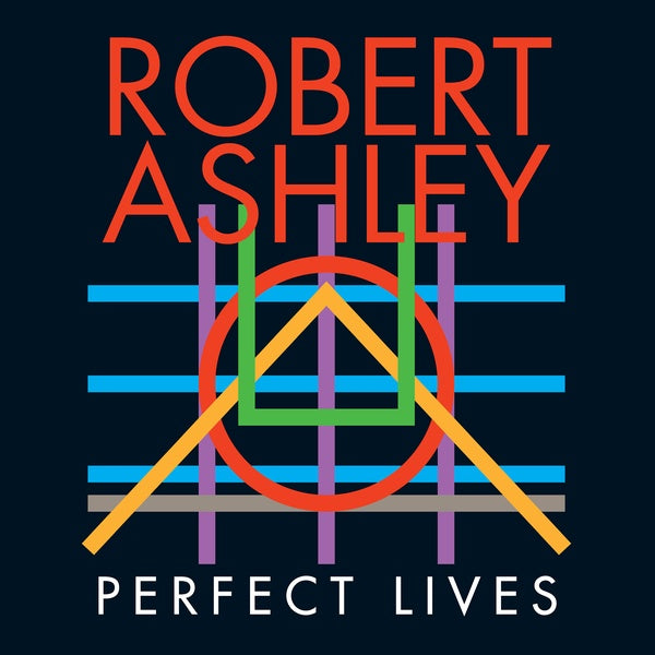 ROBERT ASHLEY Perfect Lives