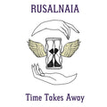 RUSALNAIA Time Takes Away