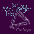 THE CHRIS MCGREGOR TRIO Our Prayer
