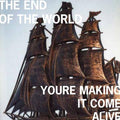 The End of the World You're Making It Come Alive