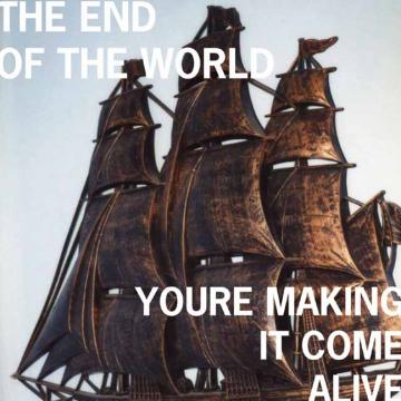 The End of the World You're Making It Come Alive