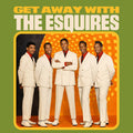 THE ESQUIRES Get Away With The Esquires