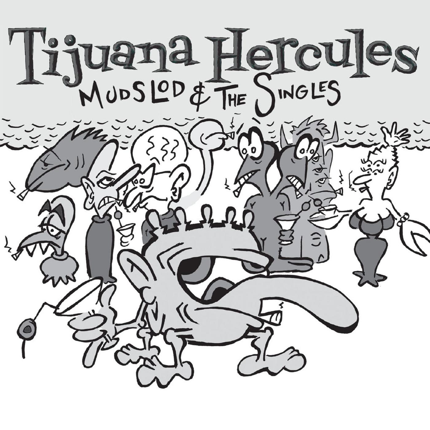 Tijuana Hercules Mudslod and the Singles